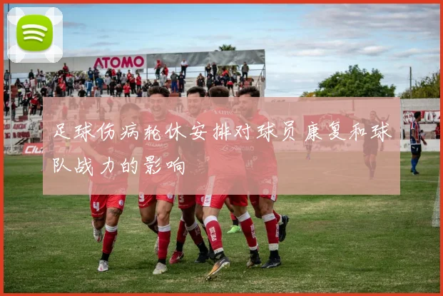 足球伤病轮休安排对球员康复和球队战力的影响